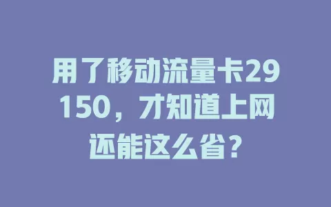 用了移动流量卡29150，才知道上网还能这么省？