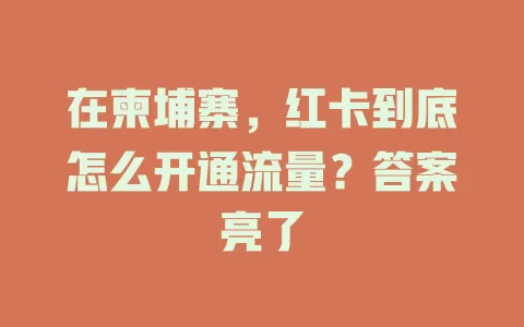在柬埔寨，红卡到底怎么开通流量？答案亮了