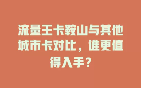 流量王卡鞍山与其他城市卡对比，谁更值得入手？