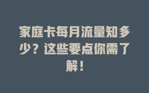 家庭卡每月流量知多少？这些要点你需了解！