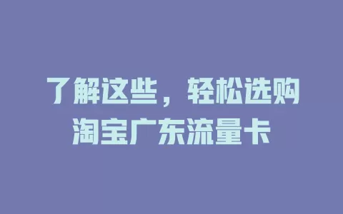 了解这些，轻松选购淘宝广东流量卡