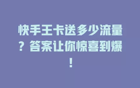 快手王卡送多少流量？答案让你惊喜到爆！