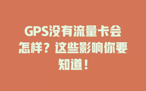 GPS没有流量卡会怎样？这些影响你要知道！