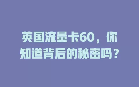 英国流量卡60,你知道背后的秘密吗?