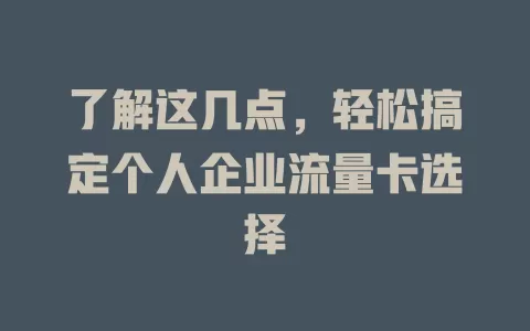 了解这几点，轻松搞定个人企业流量卡选择