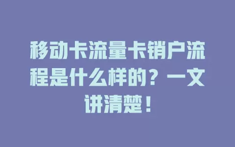 移动卡流量卡销户流程是什么样的？一文讲清楚！