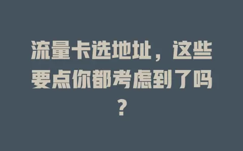 流量卡选地址,这些要点你都考虑到了吗?