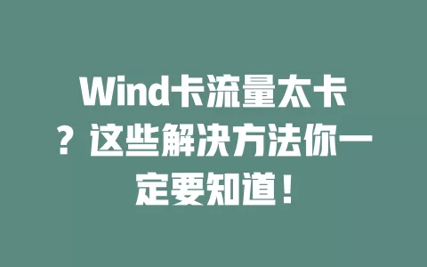 Wind卡流量太卡？这些解决方法你一定要知道！