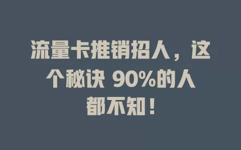 流量卡推销招人，这个秘诀 90%的人都不知！