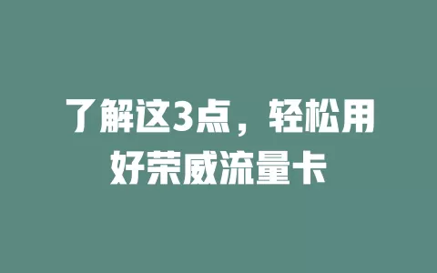 了解这3点，轻松用好荣威流量卡