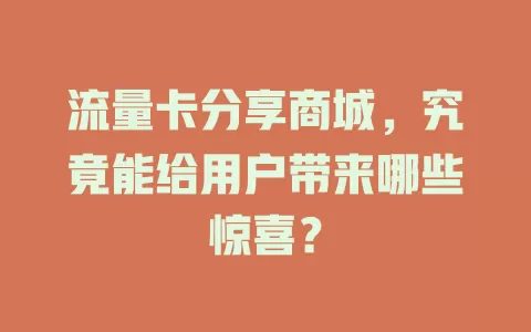 流量卡分享商城，究竟能给用户带来哪些惊喜？
