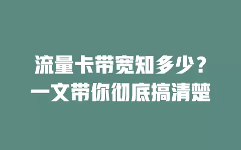流量卡带宽知多少？一文带你彻底搞清楚