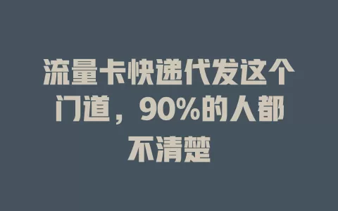 流量卡快递代发这个门道，90%的人都不清楚