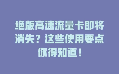 绝版高速流量卡即将消失？这些使用要点你得知道！