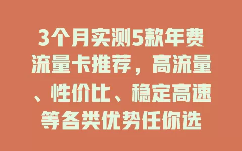 3个月实测5款年费流量卡推荐，高流量、性价比、稳定高速等各类优势任你选