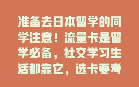 准备去日本留学的同学注意！流量卡是留学必备，社交学习生活都靠它，选卡要考量多因素，重视它能助你度过美好留学时光