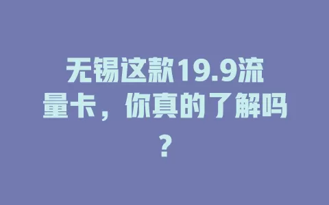 无锡这款19.9流量卡，你真的了解吗？