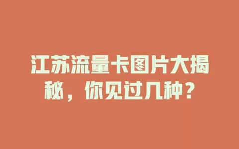 江苏流量卡图片大揭秘，你见过几种？