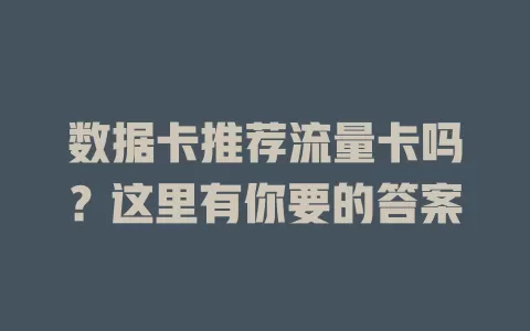 数据卡推荐流量卡吗？这里有你要的答案