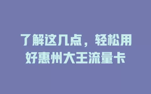 了解这几点，轻松用好惠州大王流量卡