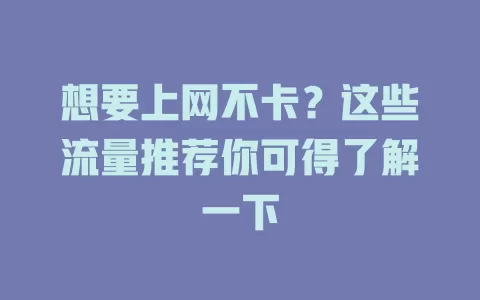 想要上网不卡？这些流量推荐你可得了解一下