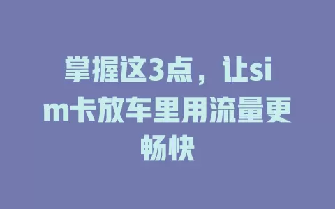 掌握这3点，让sim卡放车里用流量更畅快