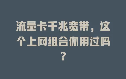 流量卡千兆宽带，这个上网组合你用过吗？