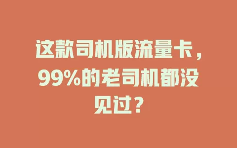 这款司机版流量卡，99%的老司机都没见过？