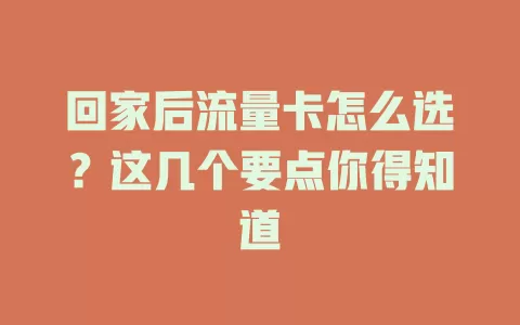 回家后流量卡怎么选？这几个要点你得知道