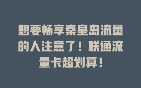 想要畅享秦皇岛流量的人注意了！联通流量卡超划算！