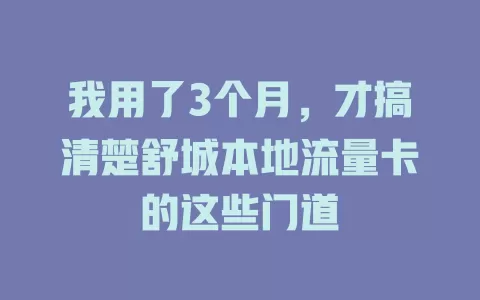 我用了3个月，才搞清楚舒城本地流量卡的这些门道