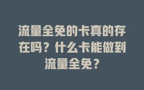 流量全免的卡真的存在吗？什么卡能做到流量全免？