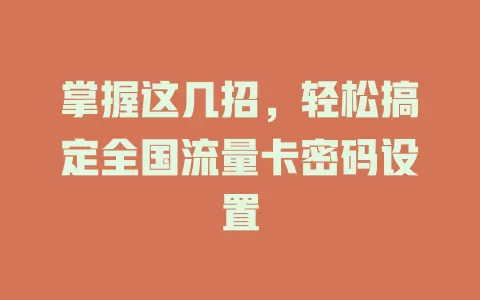 掌握这几招，轻松搞定全国流量卡密码设置