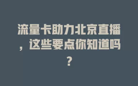 流量卡助力北京直播，这些要点你知道吗？