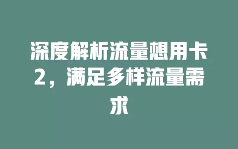 深度解析流量想用卡2，满足多样流量需求