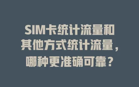 SIM卡统计流量和其他方式统计流量，哪种更准确可靠？