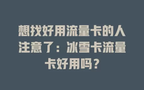 想找好用流量卡的人注意了：冰雪卡流量卡好用吗？