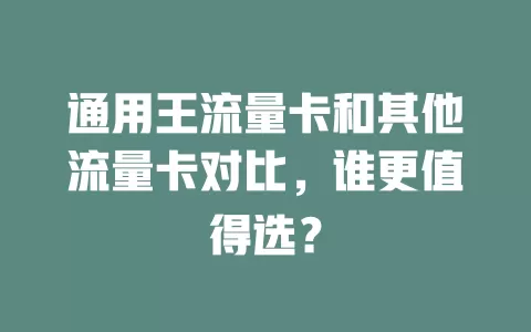 通用王流量卡和其他流量卡对比，谁更值得选？