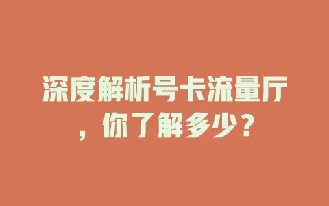 深度解析号卡流量厅，你了解多少？