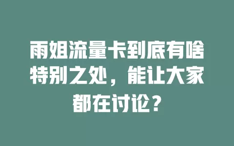 雨姐流量卡到底有啥特别之处，能让大家都在讨论？