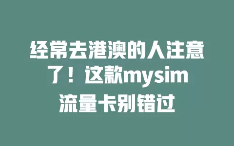 经常去港澳的人注意了！这款mysim流量卡别错过