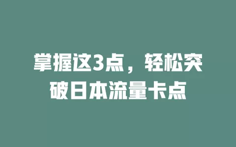 掌握这3点，轻松突破日本流量卡点