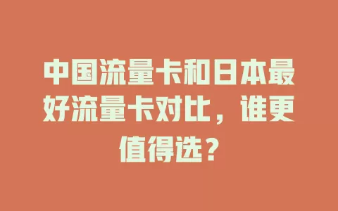 中国流量卡和日本最好流量卡对比,谁更值得选?