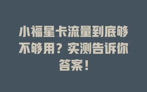 小福星卡流量到底够不够用？实测告诉你答案！