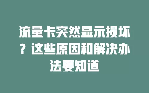 流量卡突然显示损坏？这些原因和解决办法要知道