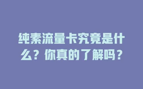 纯素流量卡究竟是什么？你真的了解吗？