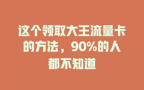 这个领取大王流量卡的方法，90%的人都不知道
