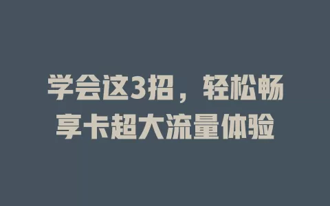 学会这3招，轻松畅享卡超大流量体验