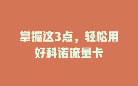 掌握这3点，轻松用好科诺流量卡