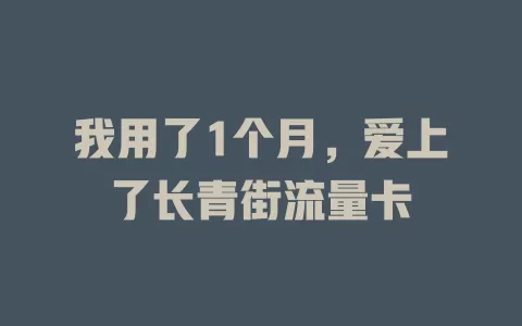 我用了1个月，爱上了长青街流量卡